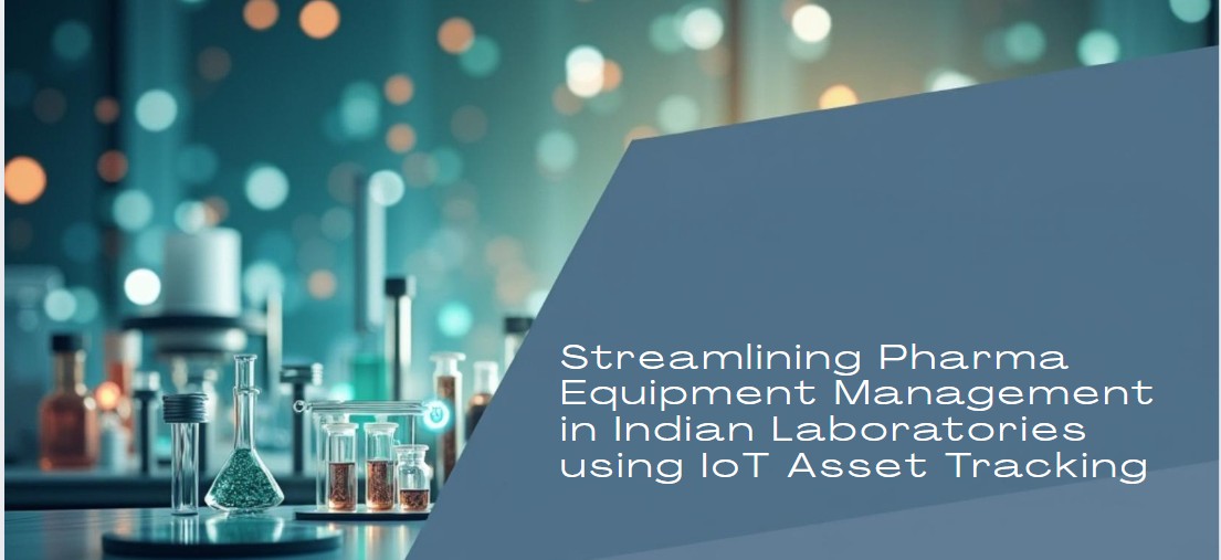 Streamlining Pharma Equipment Management in Indian Laboratories using IoT Asset Tracking